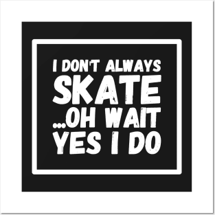 I don't always skate oh wait yes i do Posters and Art